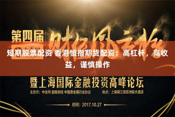 短期股票配资 香港恒指期货配资：高杠杆，高收益，谨慎操作